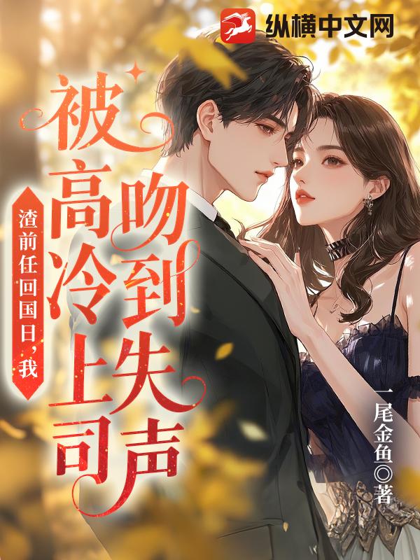 渣前任回国日，我被高冷上司吻到失声